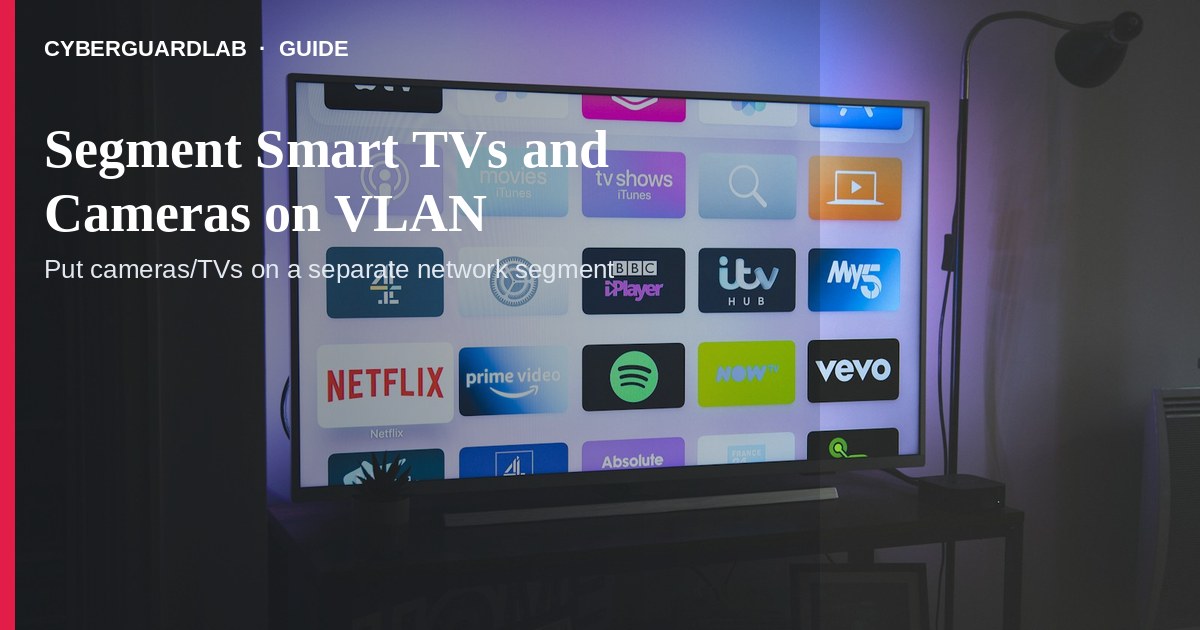 Home network diagram with smart TV and cameras on a separate IoT VLAN.