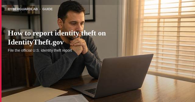 How to report identity theft on IdentityTheft.gov